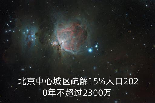  北京中心城區(qū)疏解15%人口2020年不超過2300萬