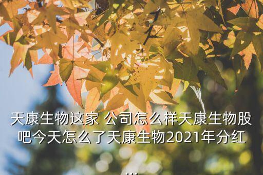 天康生物這家 公司怎么樣天康生物股吧今天怎么了天康生物2021年分紅...