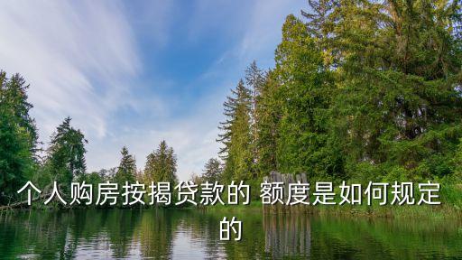 個(gè)人購房按揭貸款的 額度是如何規(guī)定的