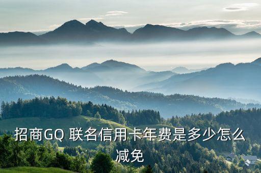 招商GQ 聯(lián)名信用卡年費是多少怎么減免