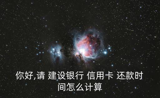 你好,請 建設(shè)銀行 信用卡 還款時間怎么計(jì)算