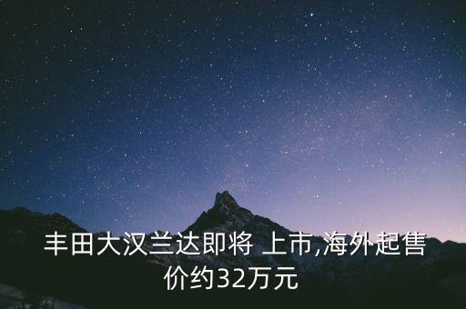  豐田大漢蘭達即將 上市,海外起售價約32萬元