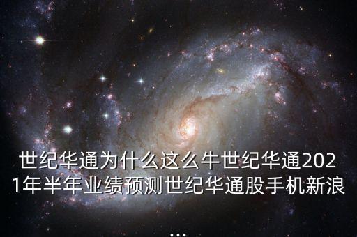 世紀華通為什么這么牛世紀華通2021年半年業(yè)績預測世紀華通股手機新浪...