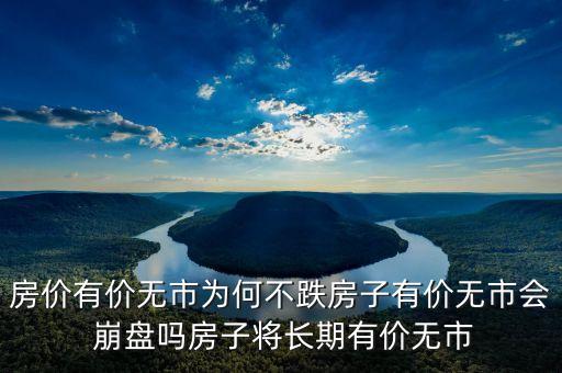 房價有價無市為何不跌房子有價無市會 崩盤嗎房子將長期有價無市