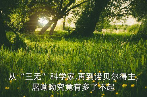 從“三無(wú)”科學(xué)家,再到諾貝爾得主,屠呦呦究竟有多了不起