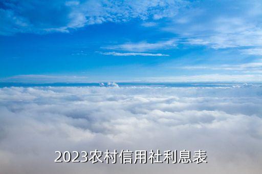 2023農(nóng)村信用社利息表