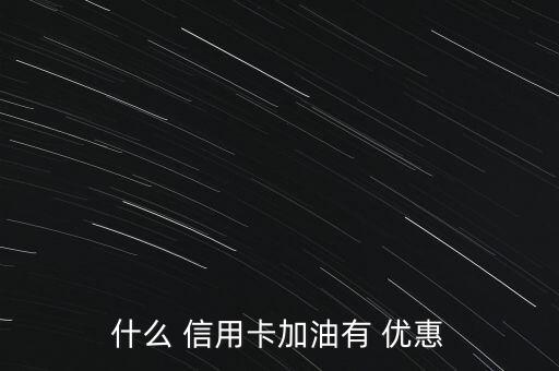 哪個(gè)銀行的信用卡加油優(yōu)惠,什么銀行的信用卡加油優(yōu)惠力度大