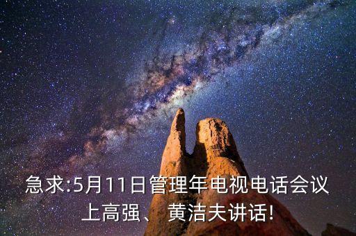 急求:5月11日管理年電視電話會議上高強、 黃潔夫講話!