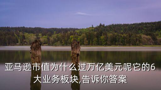 亞馬遜市值為什么過(guò)萬(wàn)億美元呢它的6大業(yè)務(wù)板塊,告訴你答案