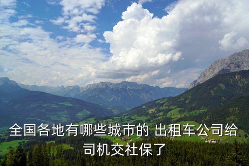 全國(guó)各地有哪些城市的 出租車公司給司機(jī)交社保了