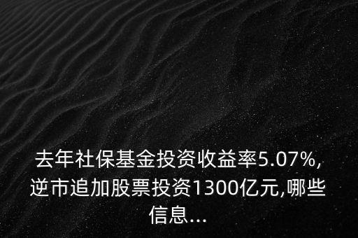 去年社?；鹜顿Y收益率5.07%,逆市追加股票投資1300億元,哪些信息...