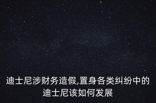 迪士尼涉財務(wù)造假,置身各類糾紛中的迪士尼該如何發(fā)展