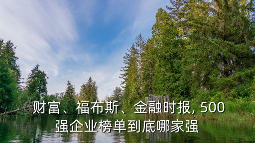  財(cái)富、福布斯、金融時(shí)報(bào), 500強(qiáng)企業(yè)榜單到底哪家強(qiáng)