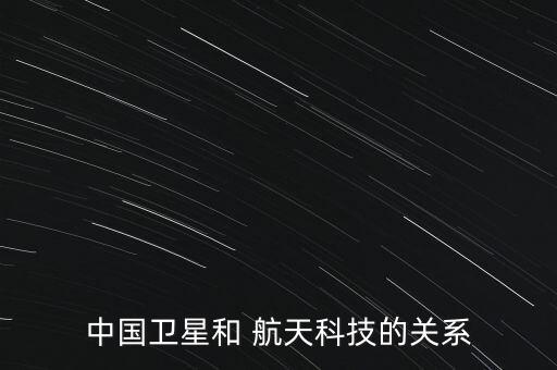 中國衛(wèi)星和 航天科技的關(guān)系