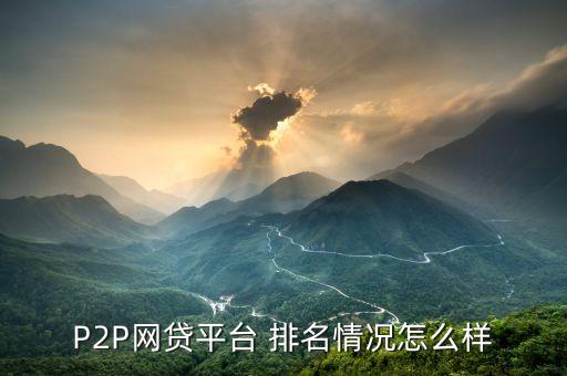 P2P網(wǎng)貸平臺 排名情況怎么樣