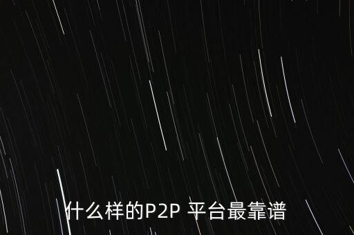 什么樣的P2P 平臺最靠譜