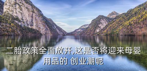 二胎政策全面放開,這是否將迎來母嬰用品的 創(chuàng)業(yè)潮呢