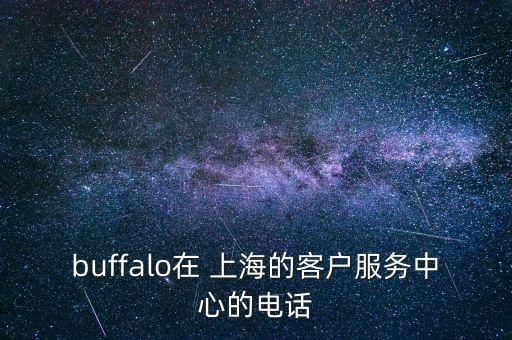 buffalo在 上海的客戶服務中心的電話