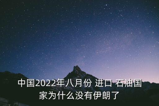 中國2022年八月份 進口 石油國家為什么沒有伊朗了