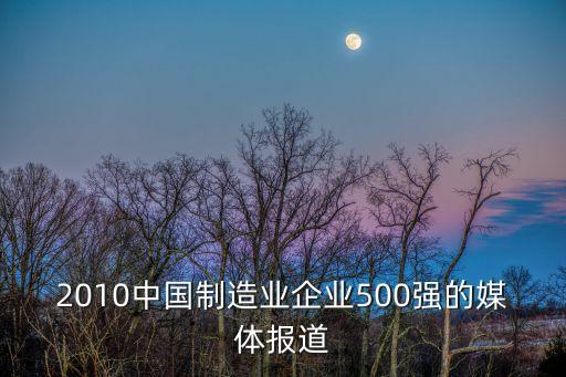 2010中國(guó)制造業(yè)企業(yè)500強(qiáng)的媒體報(bào)道