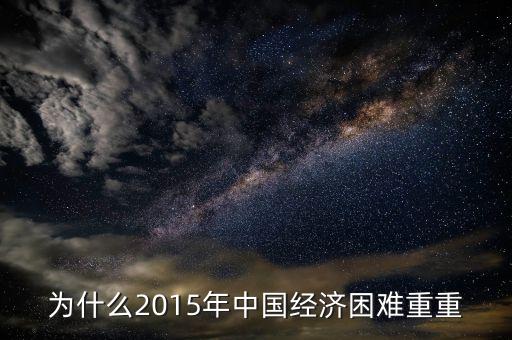 為什么2015年中國經(jīng)濟困難重重