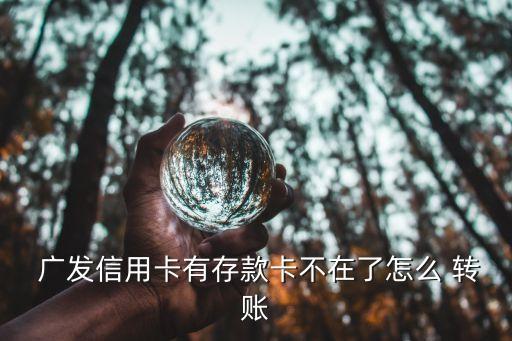  廣發(fā)信用卡有存款卡不在了怎么 轉賬