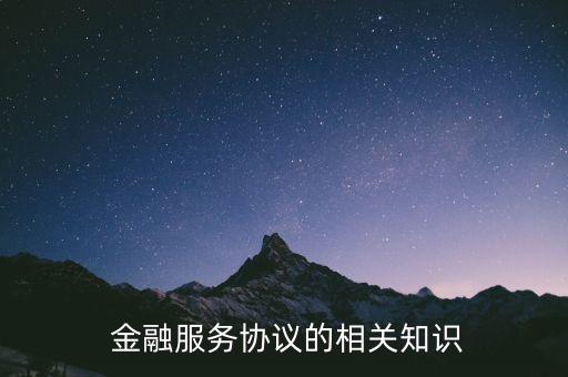  金融服務(wù)協(xié)議的相關(guān)知識