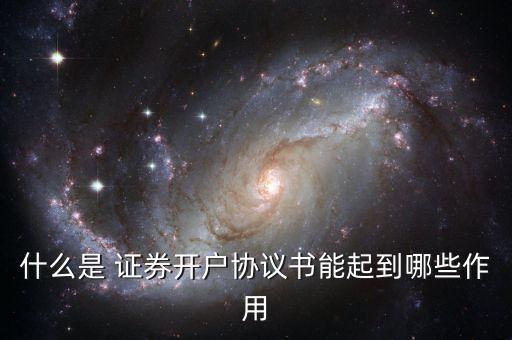 什么是 證券開戶協(xié)議書能起到哪些作用