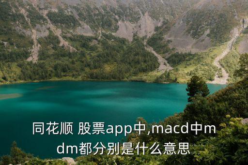 同花順 股票app中,macd中mdm都分別是什么意思