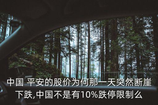 中國 平安的股價(jià)為何那一天突然斷崖下跌,中國不是有10%跌停限制么