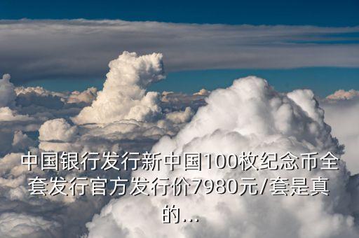 中國(guó)銀行發(fā)行新中國(guó)100枚紀(jì)念幣全套發(fā)行官方發(fā)行價(jià)7980元/套是真的...