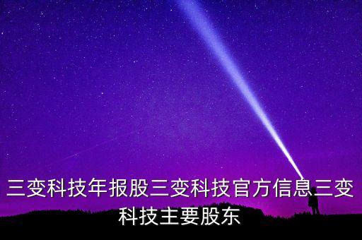 三變科技年報股三變科技官方信息三變科技主要股東