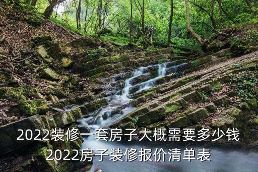 2022裝修一套房子大概需要多少錢(qián)2022房子裝修報(bào)價(jià)清單表