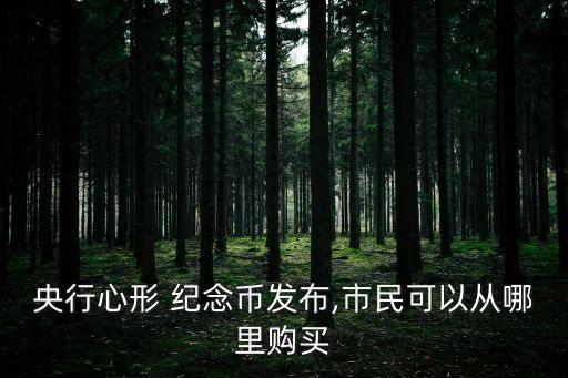 央行心形 紀念幣發(fā)布,市民可以從哪里購買