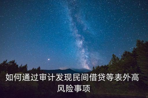 如何通過審計發(fā)現(xiàn)民間借貸等表外高 風險事項