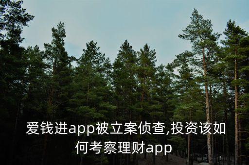  愛錢進(jìn)app被立案?jìng)刹?投資該如何考察理財(cái)app