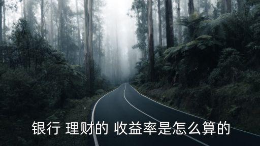  銀行 理財?shù)?收益率是怎么算的